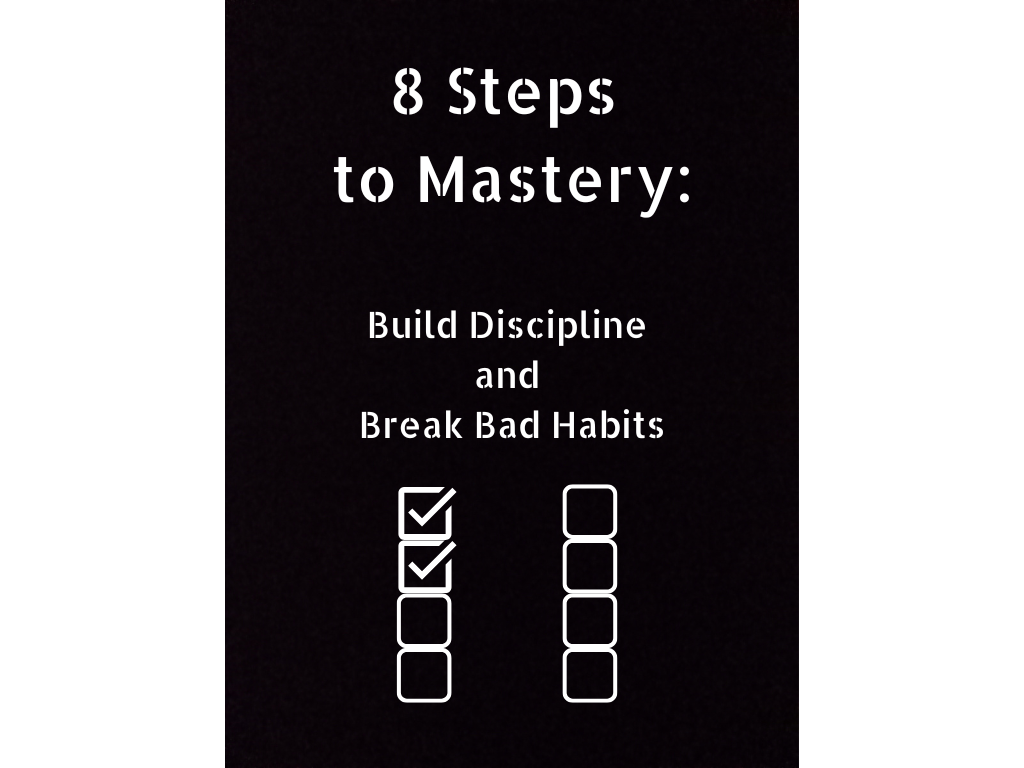 8 Steps to Mastery: Build Discipline and Break Bad Habits